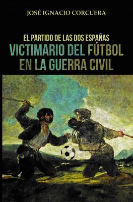 El partido de las dos Españas. Victimario del fútbol en la guerra civil