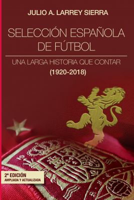 Selección Española de Fútbol (1920-2018): Una larga historia que contar (2ª ed.)